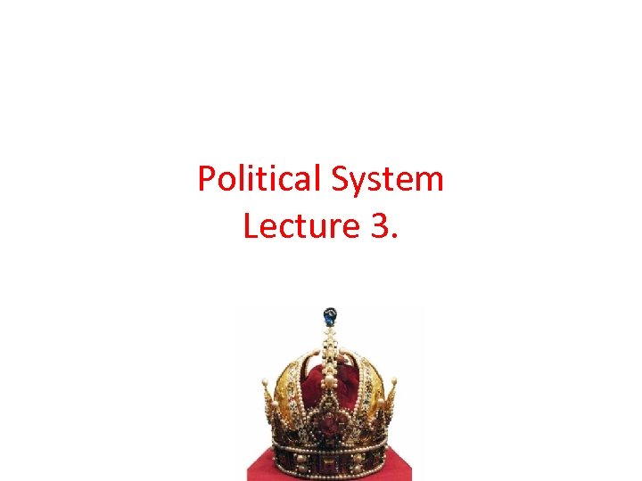 Political System Lecture 3. 
