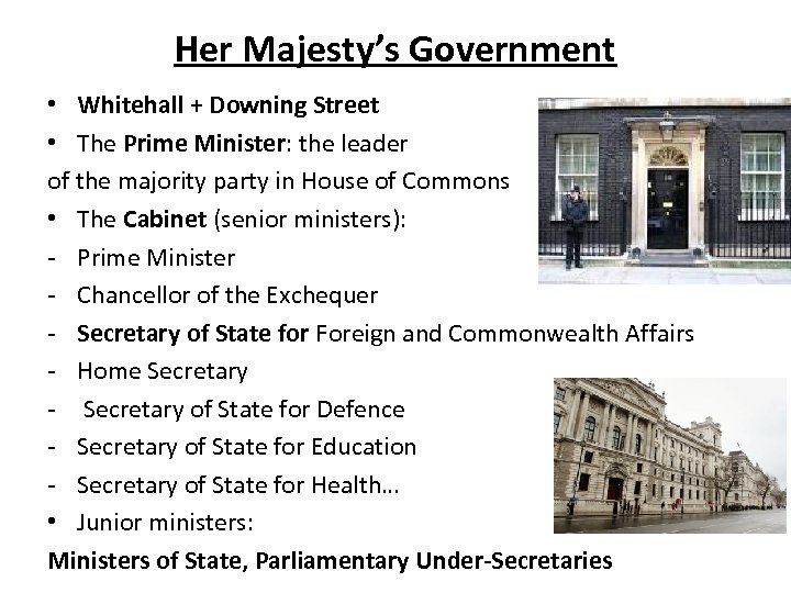Her Majesty’s Government • Whitehall + Downing Street • The Prime Minister: the leader