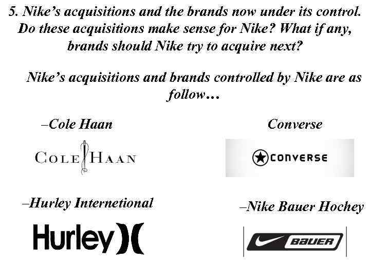 5. Nike’s acquisitions and the brands now under its control. Do these acquisitions make