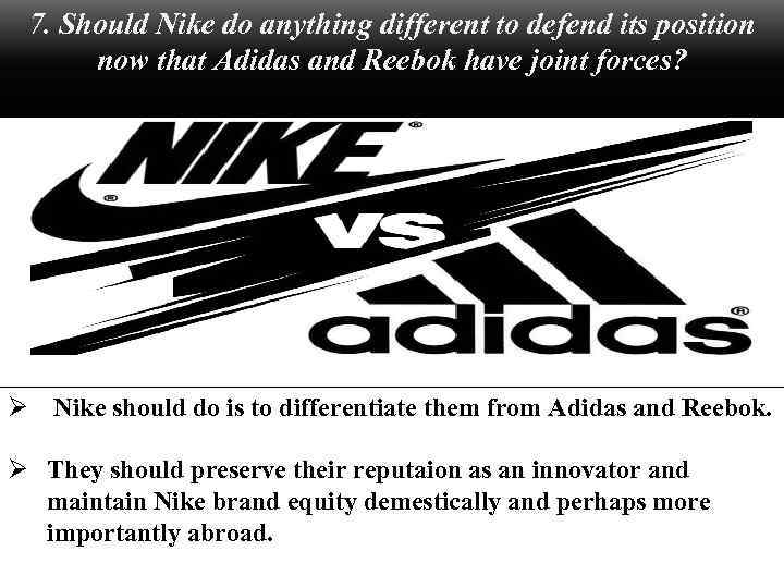 7. Should Nike do anything different to defend its position now that Adidas and