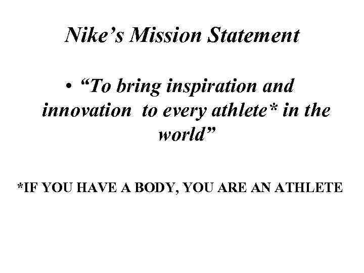 Nike’s Mission Statement • “To bring inspiration and innovation to every athlete* in the