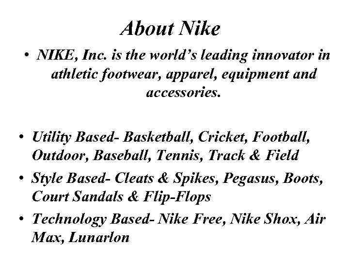 About Nike • NIKE, Inc. is the world’s leading innovator in athletic footwear, apparel,