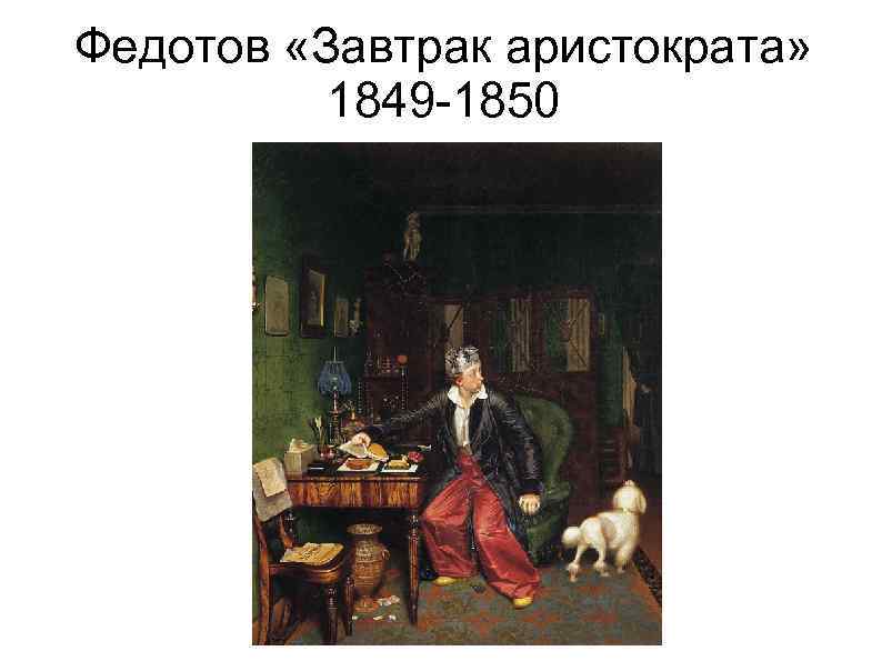 Федотов «Завтрак аристократа» 1849 -1850 
