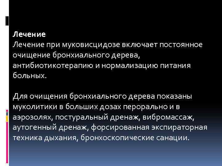 Лечение при муковисцидозе включает постоянное очищение бронхиального дерева, антибиотикотерапию и нормализацию питания больных. Для