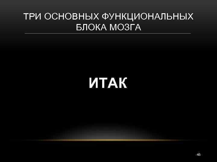 ТРИ ОСНОВНЫХ ФУНКЦИОНАЛЬНЫХ БЛОКА МОЗГА ИТАК 48 