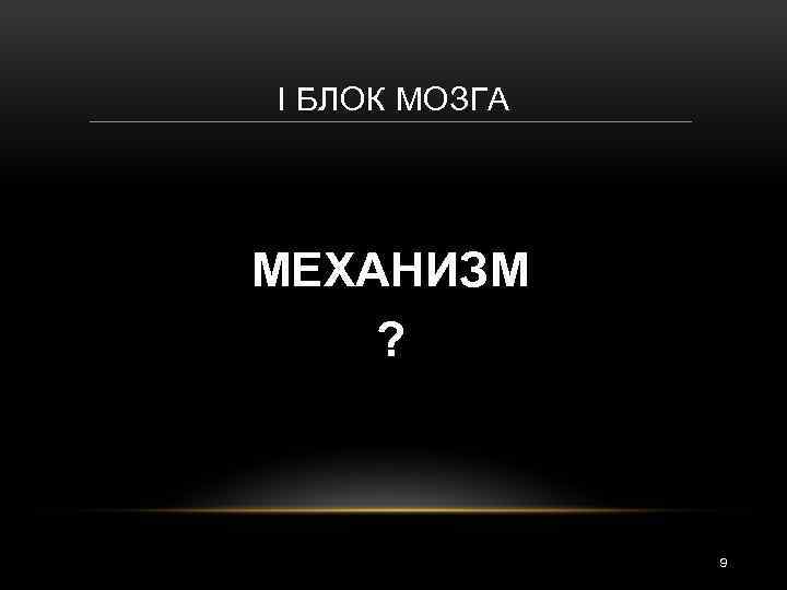 I БЛОК МОЗГА МЕХАНИЗМ ? 9 