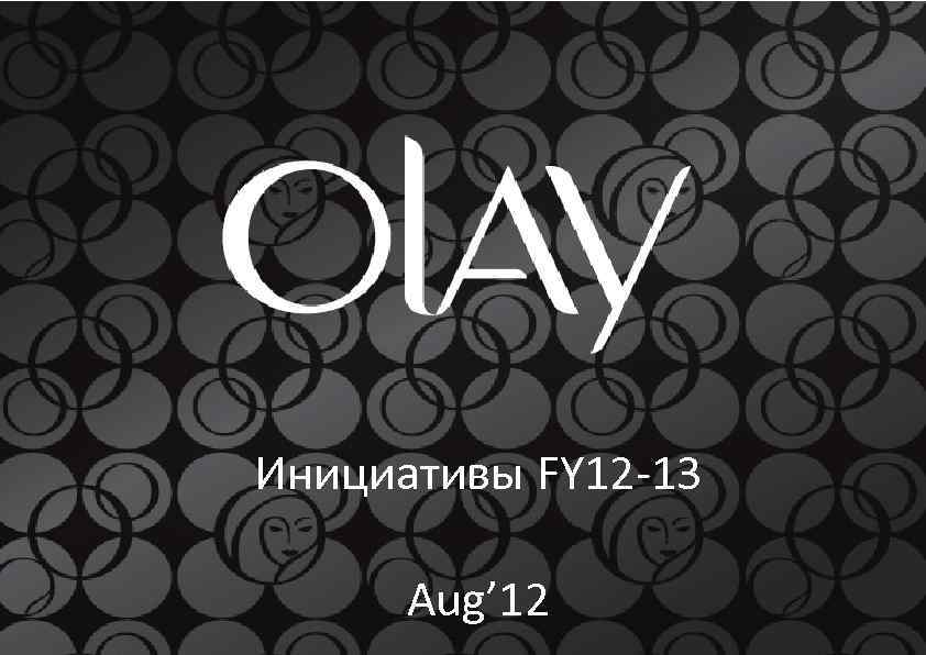 Инициативы FY 12 -13 Aug’ 12 