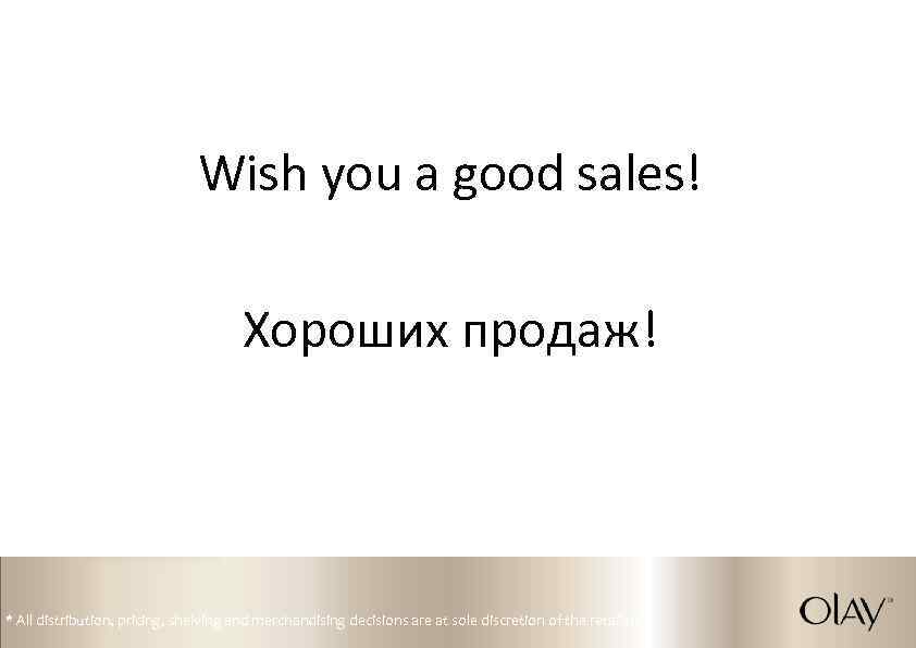 Wish you a good sales! Хороших продаж! * All distribution, pricing, shelving and merchandising