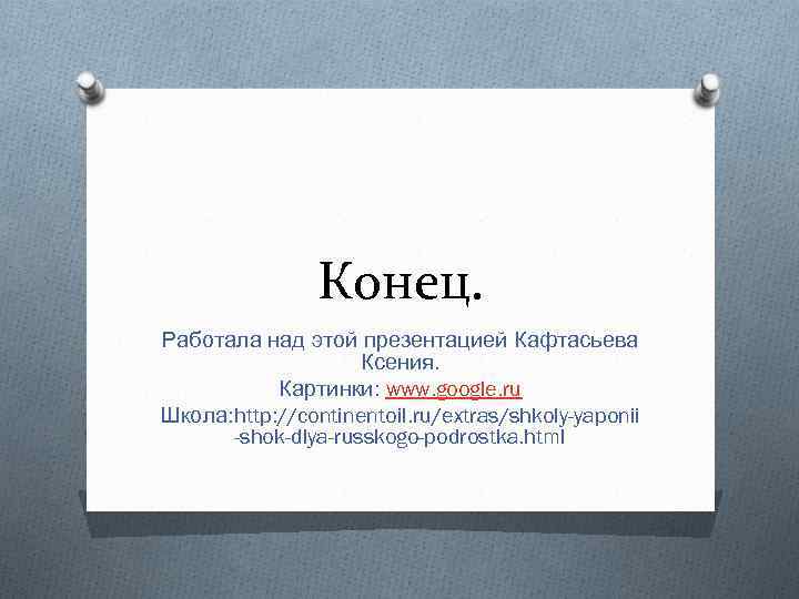 Конец. Работала над этой презентацией Кафтасьева Ксения. Картинки: www. google. ru Школа: http: //continentoil.