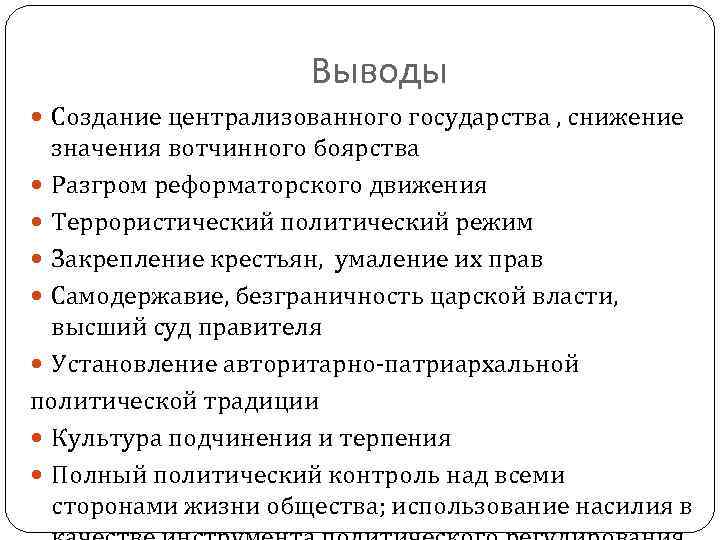 Выводы Создание централизованного государства , снижение значения вотчинного боярства Разгром реформаторского движения Террористический политический