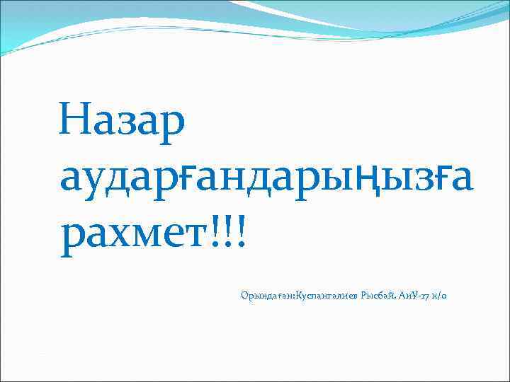 Назар аударғандарыңызға рахмет!!! Орындаған: Куспангалиев Рысбай. Аи. У-17 к/о 
