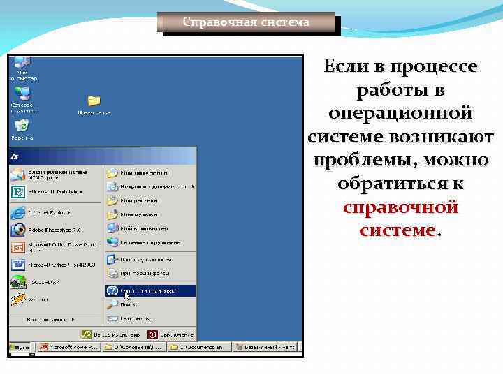 Справочная система Если в процессе работы в операционной системе возникают проблемы, можно обратиться к