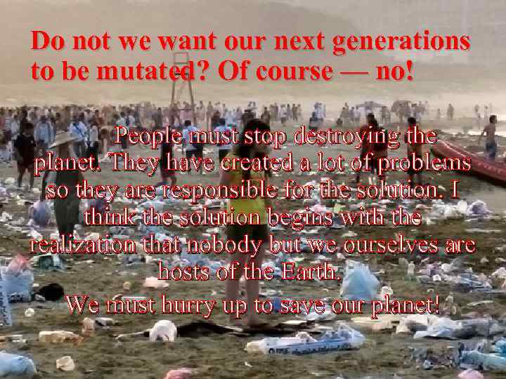 Do not we want our next generations to be mutated? Of course — no!