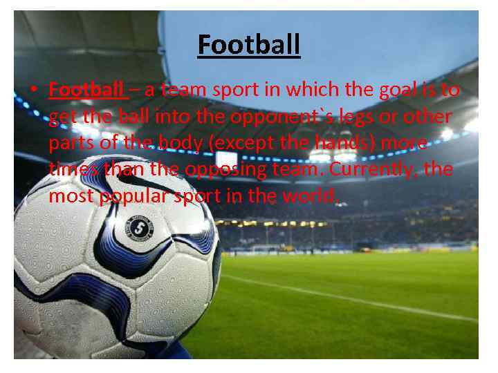 Football • Football – a team sport in which the goal is to get