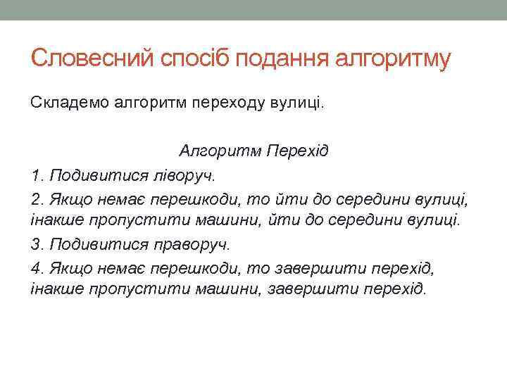 Словесний спосіб подання алгоритму Складемо алгоритм переходу вулиці. Алгоритм Перехід 1. Подивитися ліворуч. 2.