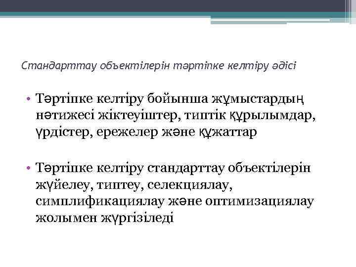 Стандарттау объектілерін тәртіпке келтіру әдісі • Тәртіпке келтіру бойынша жұмыстардың нәтижесі жіктеуіштер, типтік құрылымдар,