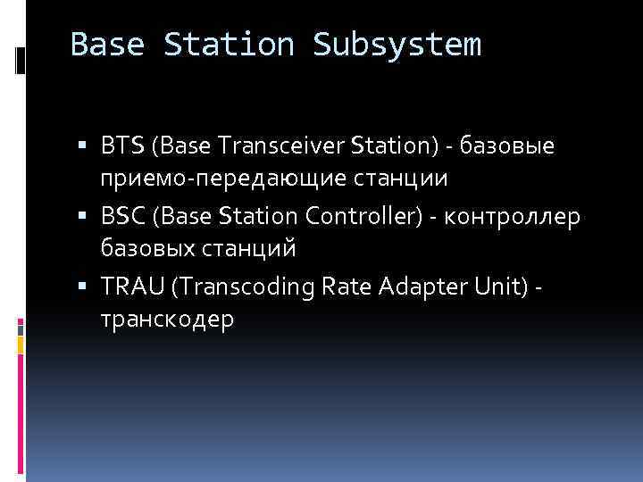 Base Station Subsystem BTS (Base Transceiver Station) - базовые приемо-передающие станции BSC (Base Station