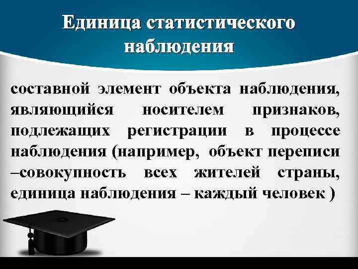 Единица статистического наблюдения составной элемент объекта наблюдения, являющийся носителем признаков, подлежащих регистрации в процессе