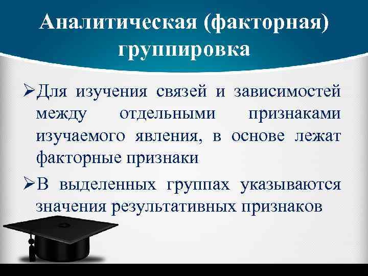 Аналитическая (факторная) группировка ØДля изучения связей и зависимостей между отдельными признаками изучаемого явления, в