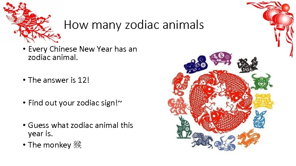 How many zodiac animals • Every Chinese New Year has an zodiac animal. •