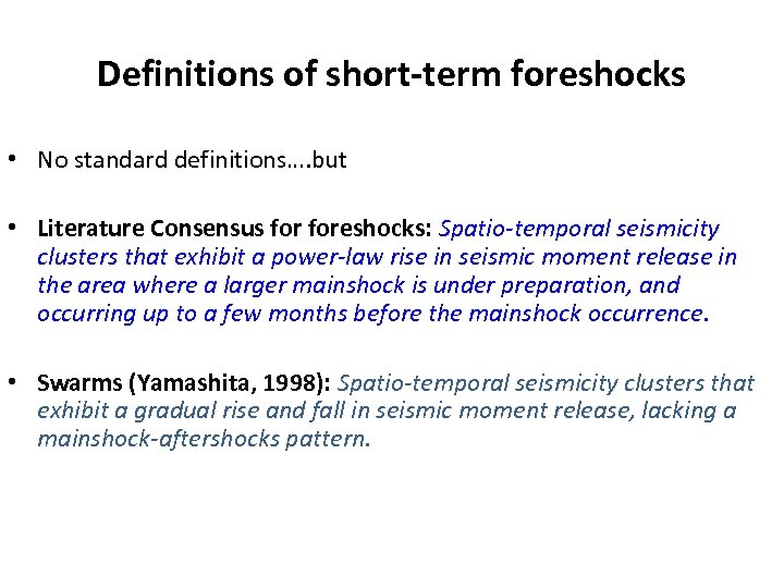 Definitions of short-term foreshocks • No standard definitions…. but • Literature Consensus foreshocks: Spatio-temporal