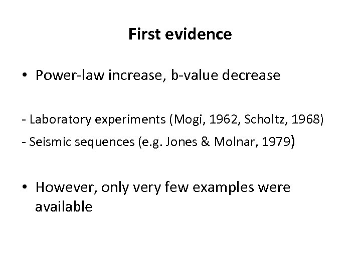 First evidence • Power-law increase, b-value decrease - Laboratory experiments (Mogi, 1962, Scholtz, 1968)