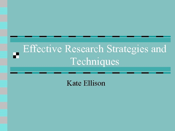 Effective Research Strategies and Techniques Kate Ellison 