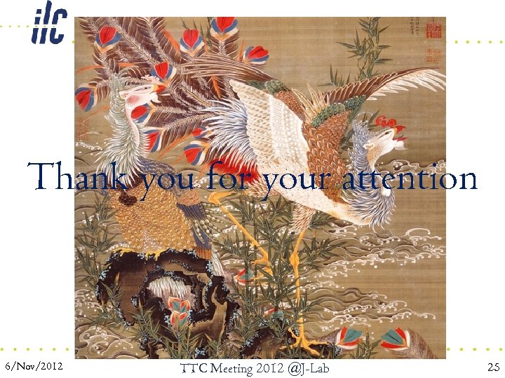 Thank you for your attention 6/Nov/2012 TTC Meeting 2012 @J-Lab 25 