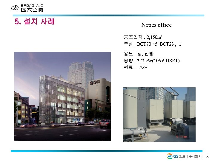 5. 설치 사례 Nepes office 공조면적 : 2, 150 m 2 모델 : BCT