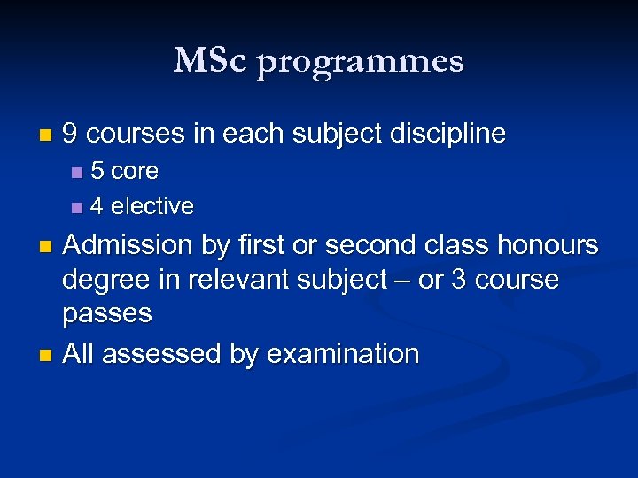 MSc programmes n 9 courses in each subject discipline 5 core n 4 elective