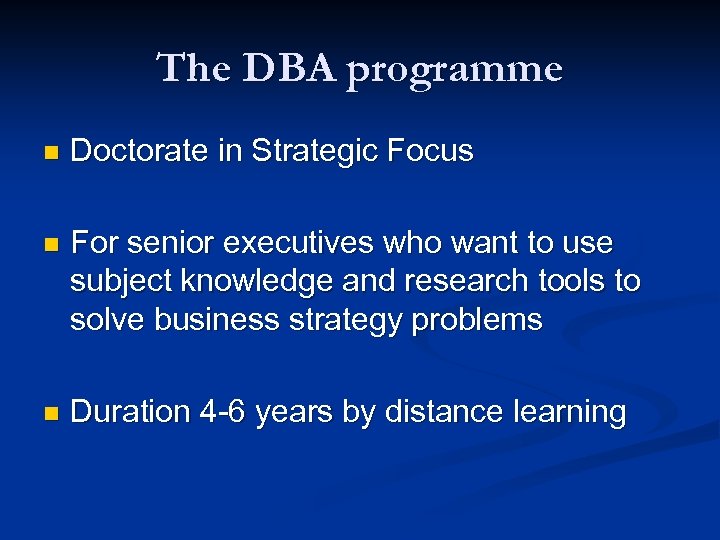 The DBA programme n Doctorate in Strategic Focus n For senior executives who want