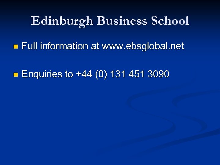 Edinburgh Business School n Full information at www. ebsglobal. net n Enquiries to +44