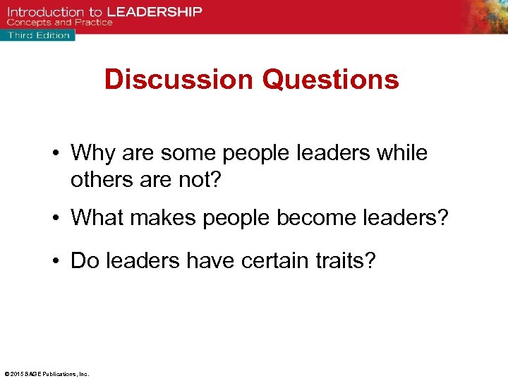 Discussion Questions • Why are some people leaders while others are not? • What