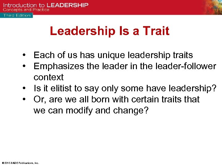 Leadership Is a Trait • Each of us has unique leadership traits • Emphasizes