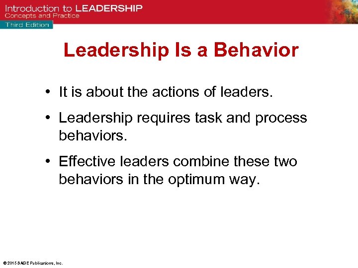 Leadership Is a Behavior • It is about the actions of leaders. • Leadership