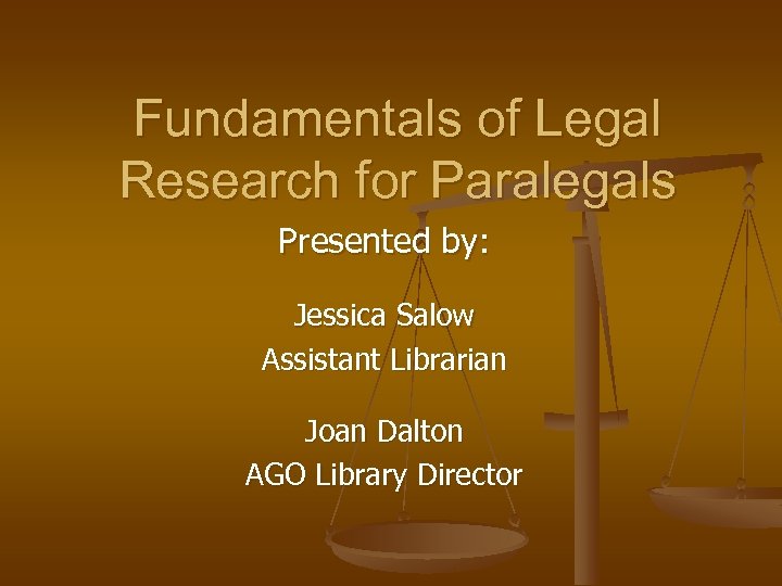 Fundamentals of Legal Research for Paralegals Presented by: Jessica Salow Assistant Librarian Joan Dalton