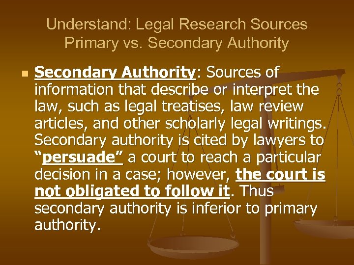 Understand: Legal Research Sources Primary vs. Secondary Authority n Secondary Authority: Sources of information