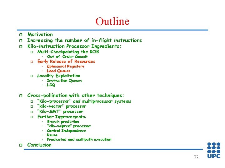 Outline r r r Motivation Increasing the number of in-flight instructions Kilo-instruction Processor Ingredients: