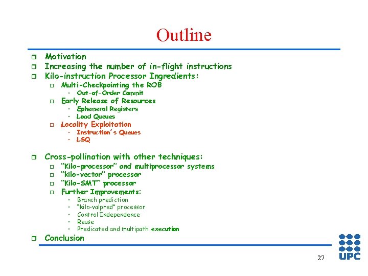 Outline r r r Motivation Increasing the number of in-flight instructions Kilo-instruction Processor Ingredients: