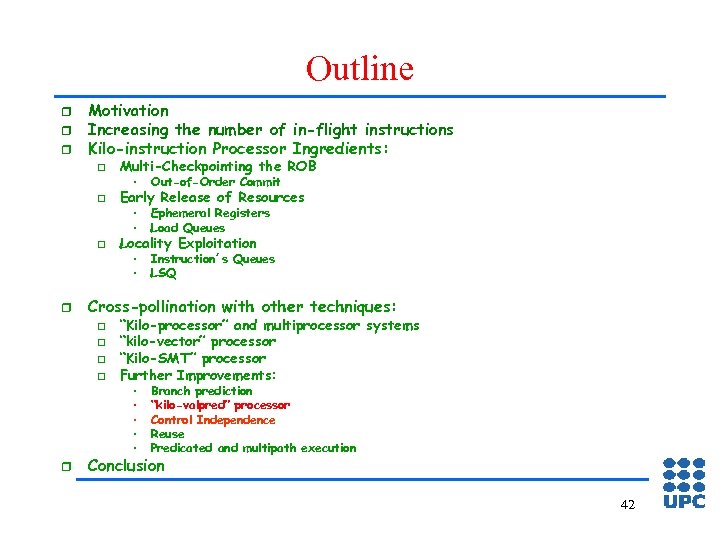 Outline r r r Motivation Increasing the number of in-flight instructions Kilo-instruction Processor Ingredients: