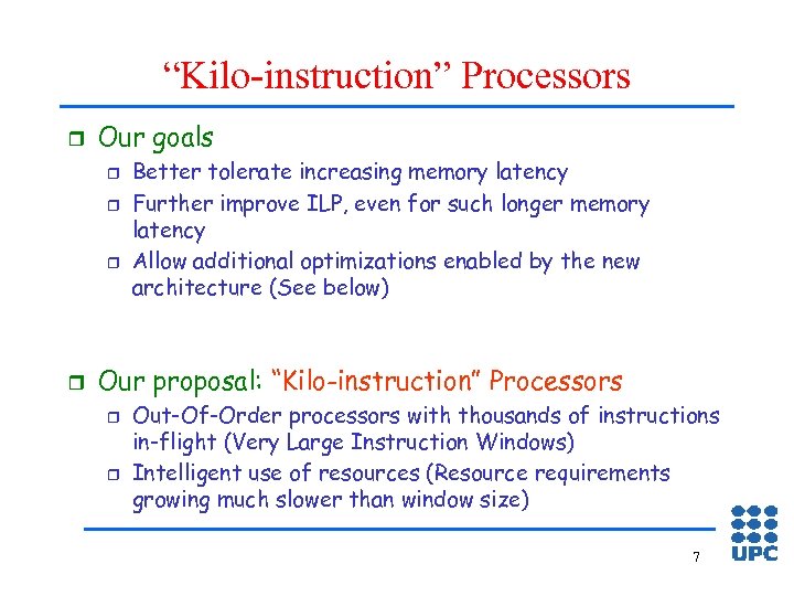 “Kilo-instruction” Processors r Our goals r r Better tolerate increasing memory latency Further improve