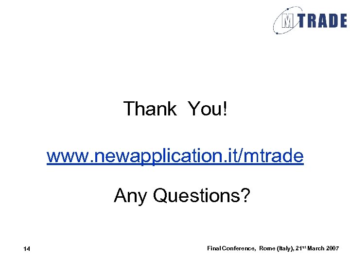 Thank You! www. newapplication. it/mtrade Any Questions? 14 Final Conference, Rome (Italy), 21 st