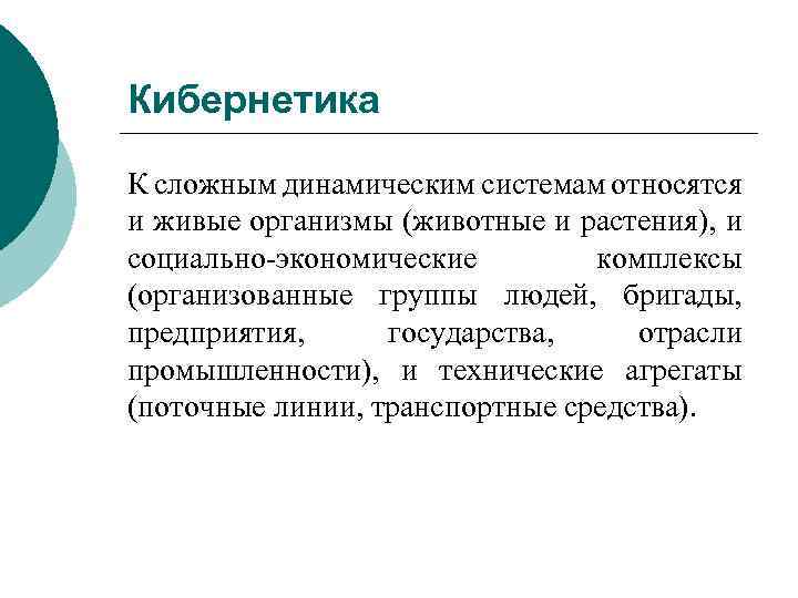 Кибернетика К сложным динамическим системам относятся и живые организмы (животные и растения), и социально