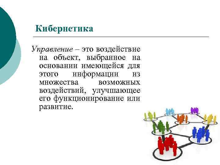 Кибернетика Управление – это воздействие на объект, выбранное на основании имеющейся для этого информации