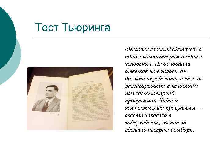 Тест Тьюринга «Человек взаимодействует с одним компьютером и одним человеком. На основании ответов на