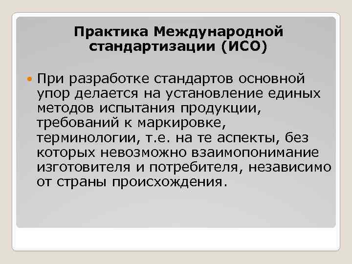 Практика Международной стандартизации (ИСО) При разработке стандартов основной упор делается на установление единых методов