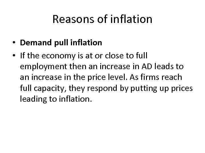 Reasons of inflation • Demand pull inflation • If the economy is at or