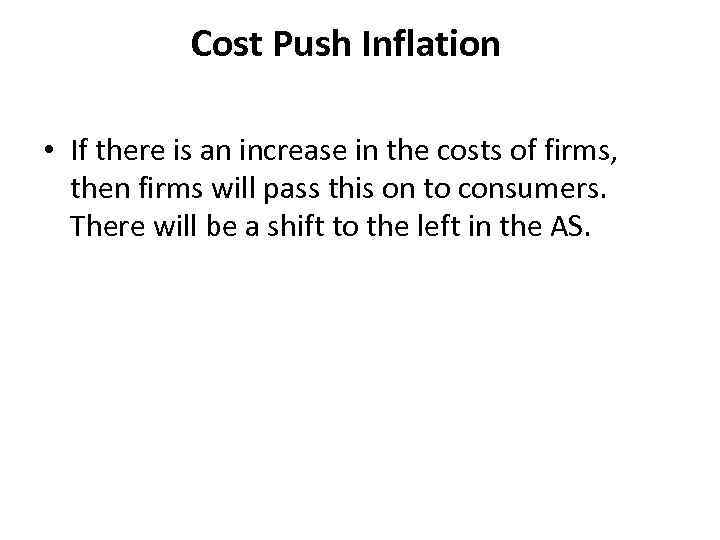 Cost Push Inflation • If there is an increase in the costs of firms,