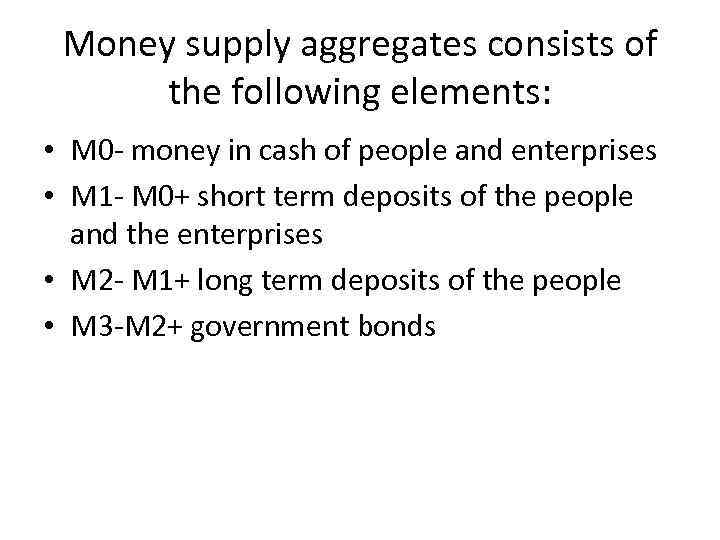 Money supply aggregates consists of the following elements: • M 0 - money in