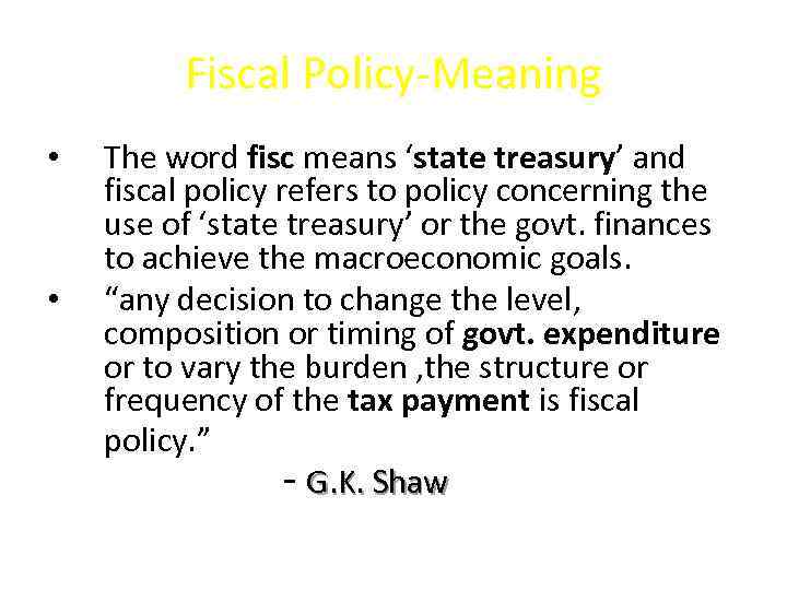 Fiscal Policy-Meaning • • The word fisc means ‘state treasury’ and fiscal policy refers